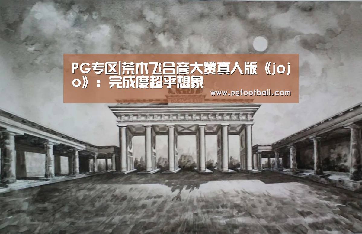 PG专区|荒木飞吕彦大赞真人版《jojo》:完成度超乎想象(图4) PG专区
